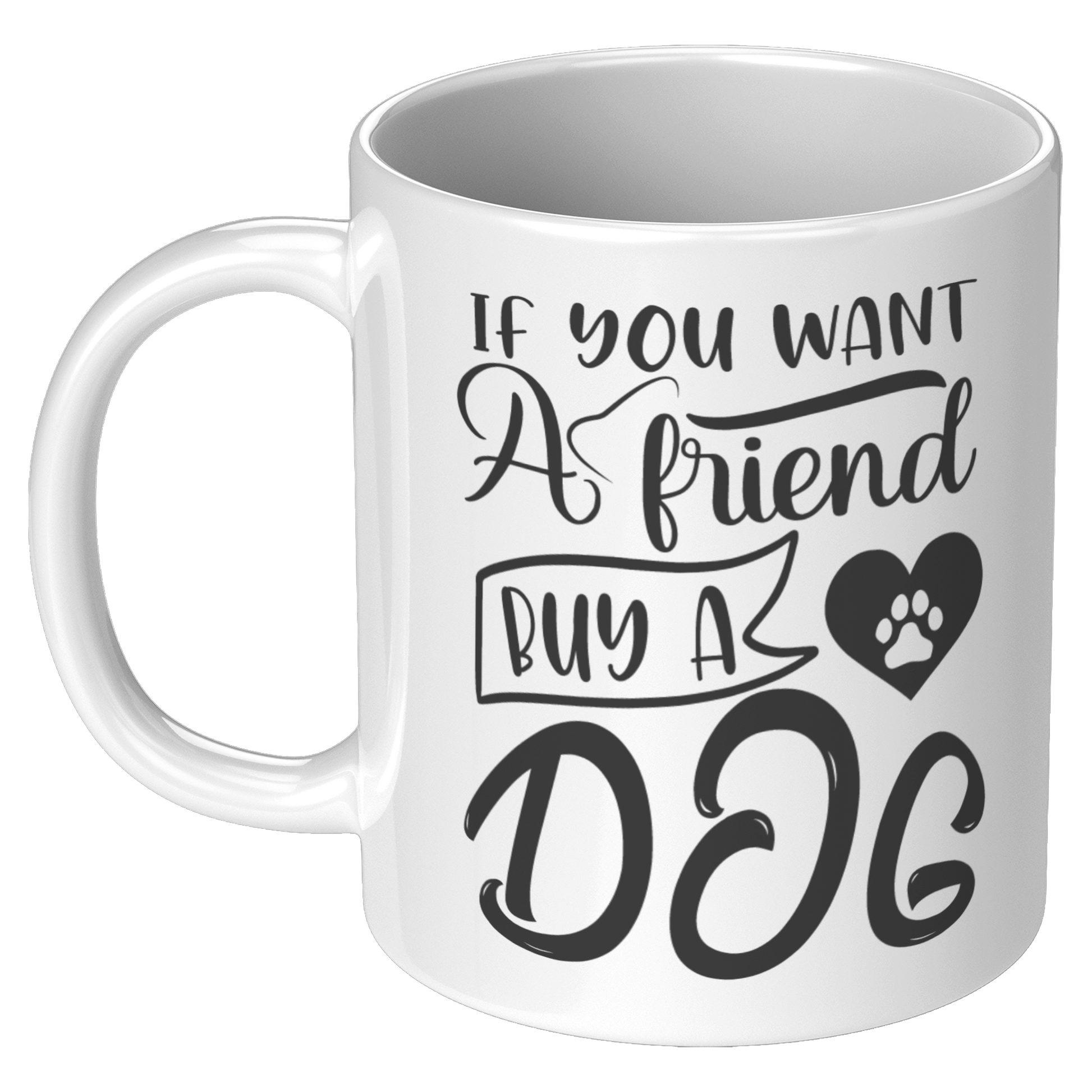 If_you_want_a_friend_buy_a_dog_11oz_White_LH_Mockup.png